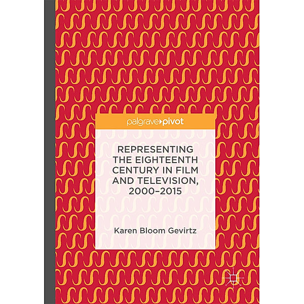 Representing the Eighteenth Century in Film and Television, 2000-2015, Karen Bloom Gevirtz