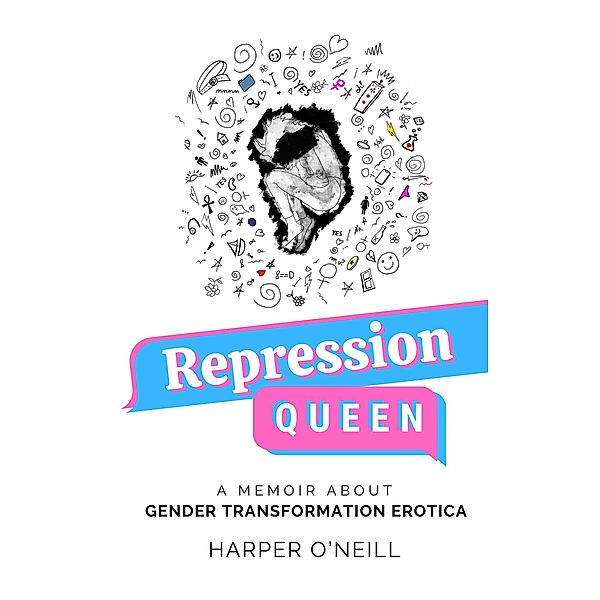 Repression Queen: A Memoir About Gender Transformation Erotica, Harper O'Neill