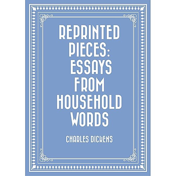 Reprinted Pieces: Essays from Household Words, Charles Dickens