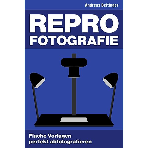 Repro-Fotografie: Flache Vorlagen perfekt abfotografieren, Andreas Beitinger