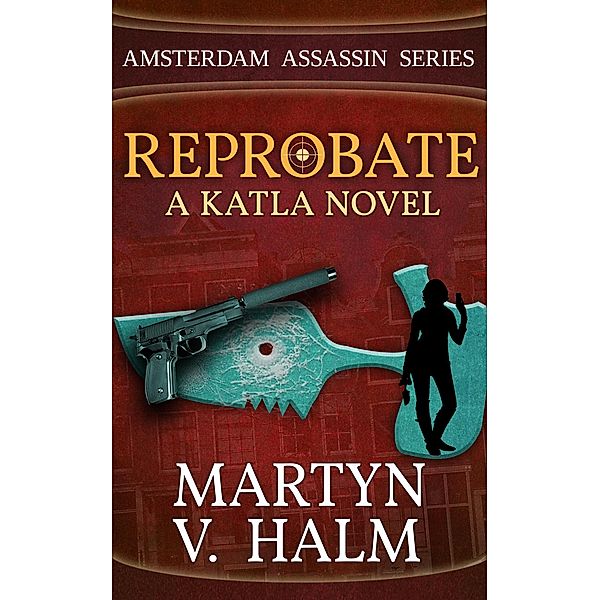 Reprobate - A Katla Novel (Amsterdam Assassin Series, #1) / Amsterdam Assassin Series, Martyn V. Halm