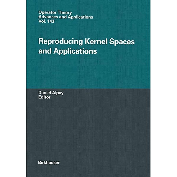 Reproducing Kernel Spaces and Applications / Operator Theory: Advances and Applications Bd.143