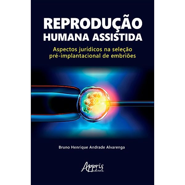 Reprodução Humana Assistida: Aspectos Jurídicos na Seleção Pré-Implantacional de Embriões, Bruno Henrique Andrade Alvarenga