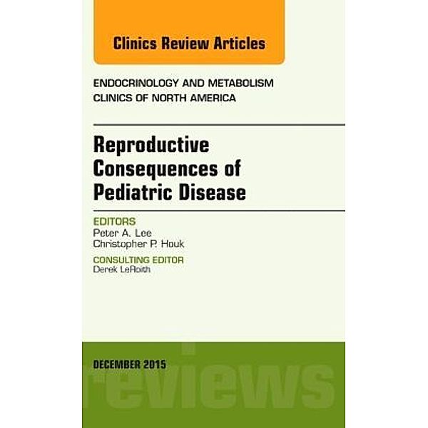 Reproductive Consequences of Pediatric Disease, An Issue of Endocrinology and Metabolism Clinics of North America, Peter A. Lee