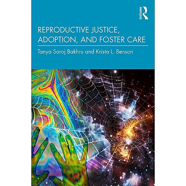 Reproductive Justice, Adoption, and Foster Care, Tanya Saroj Bakhru, Krista L. Benson