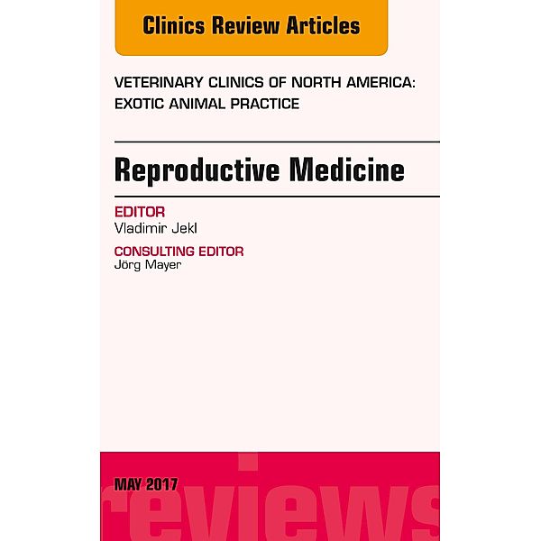 Reproductive Medicine, An Issue of Veterinary Clinics of North America: Exotic Animal Practice, Vladimir Jekl