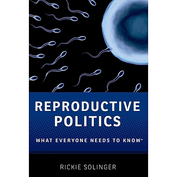 Reproductive Politics / What Everyone Needs To Know, Rickie Solinger
