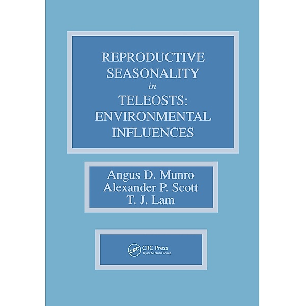 Reproductive Seasonality in Teleosts, Angus D. Munro, Alexander P. Scott, T. J. Lam