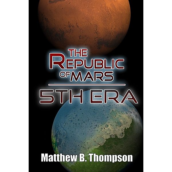 Republic of Mars: Fifth Era (Book 1) / Matthew B. Thompson, Matthew B. Thompson
