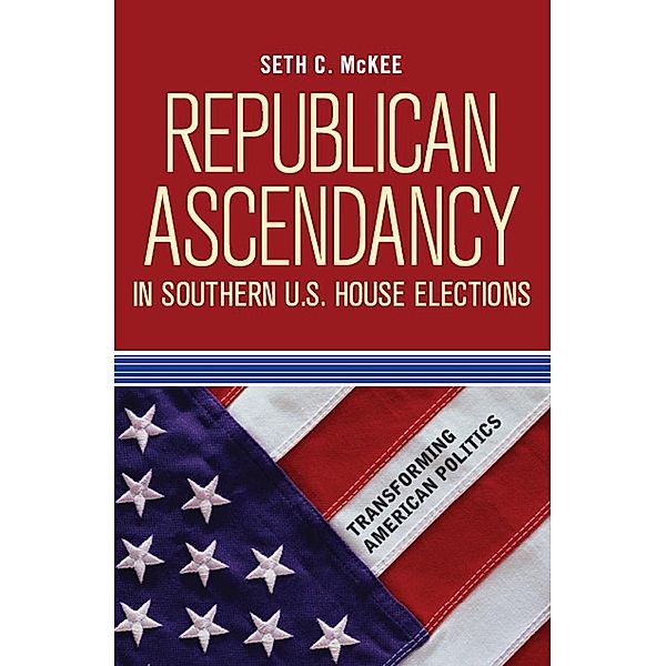 Republican Ascendancy in Southern U.S. House Elections, Seth C. McKee