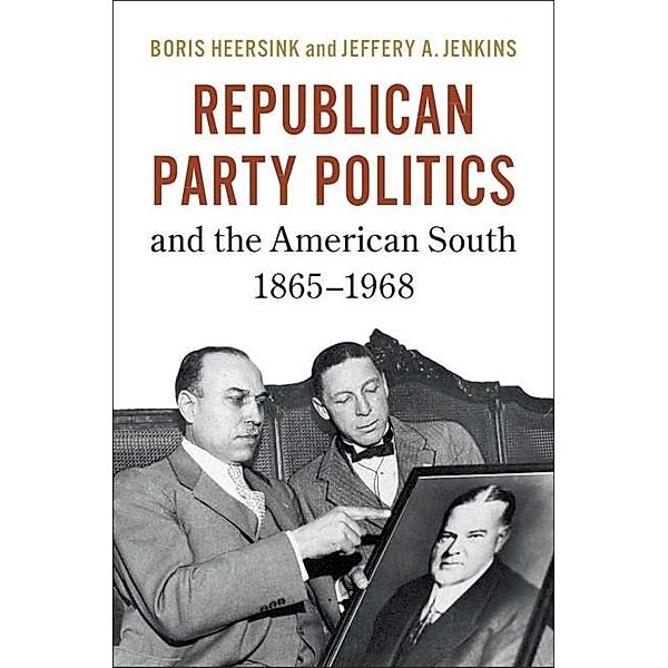 Republican Party Politics and the American South, 1865-1968, Boris Heersink