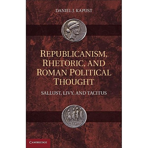 Republicanism, Rhetoric, and Roman Political Thought, Daniel J. Kapust