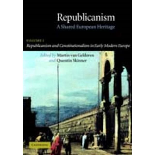 Republicanism: Volume 1, Republicanism and Constitutionalism in Early Modern Europe