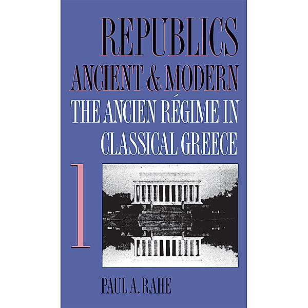 Republics Ancient and Modern, Volume I, Paul A. Rahe