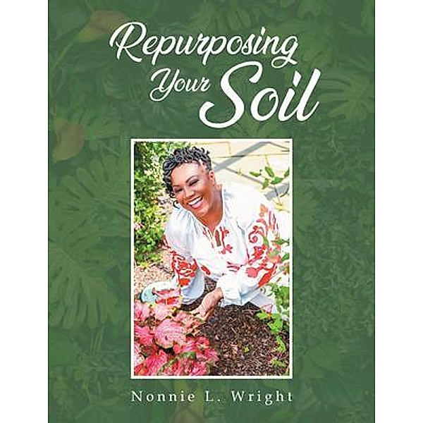 Repurposing Your Soil, Nonnie L. Wright