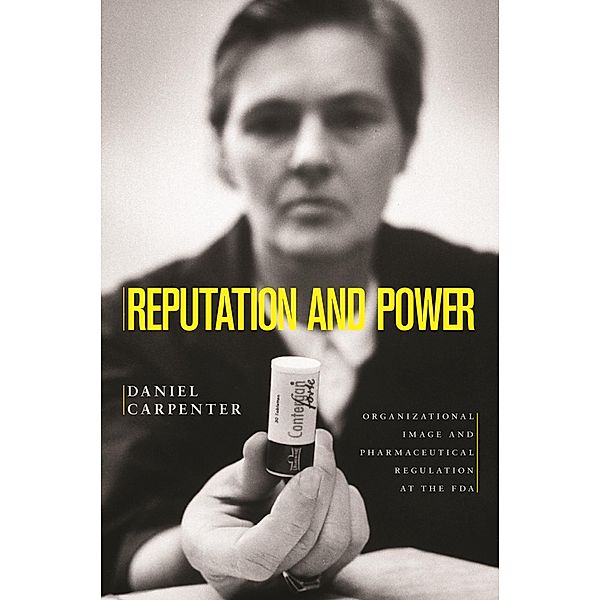 Reputation and Power / Princeton Studies in American Politics: Historical, International, and Comparative Perspectives, Daniel Carpenter