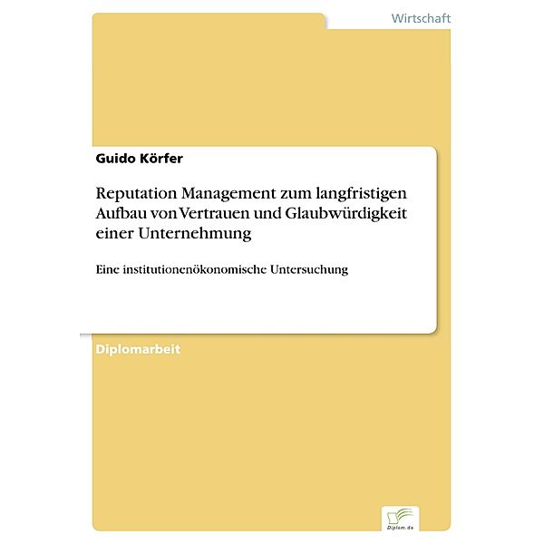 Reputation Management zum langfristigen Aufbau von Vertrauen und Glaubwürdigkeit einer Unternehmung, Guido Körfer