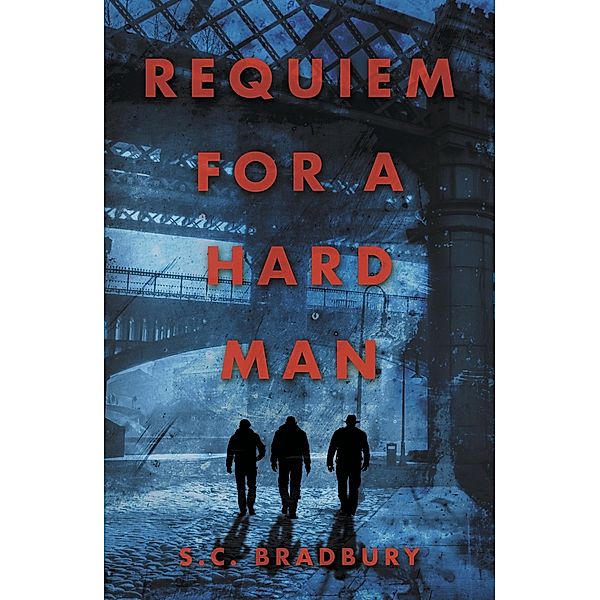 Requiem for a Hard Man, S. C Bradbury