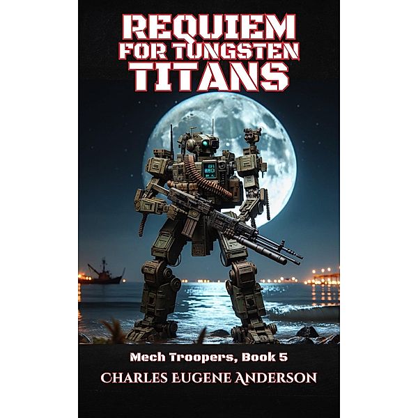 Requiem for Tungsten Titans (Mech Troopers, #5) / Mech Troopers, Charles Eugene Anderson