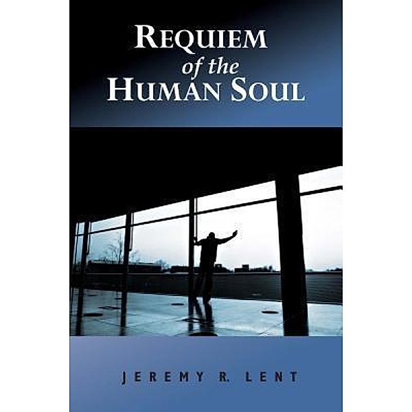 Requiem of the Human Soul / Jeremy Lent, Jeremy R Lent