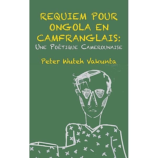 Requiem pour Ongola en Camfranglais: Une Poetique Camerounaise, Wuteh Vakunta