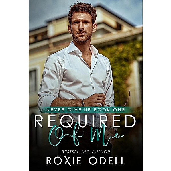 Required of Me (Never Give Up Series, #1) / Never Give Up Series, Roxie Odell