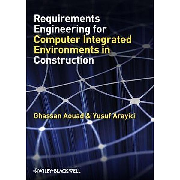 Requirements Engineering for Computer Integrated Environments in Construction, Ghassan Aouad, Yusuf Arayici