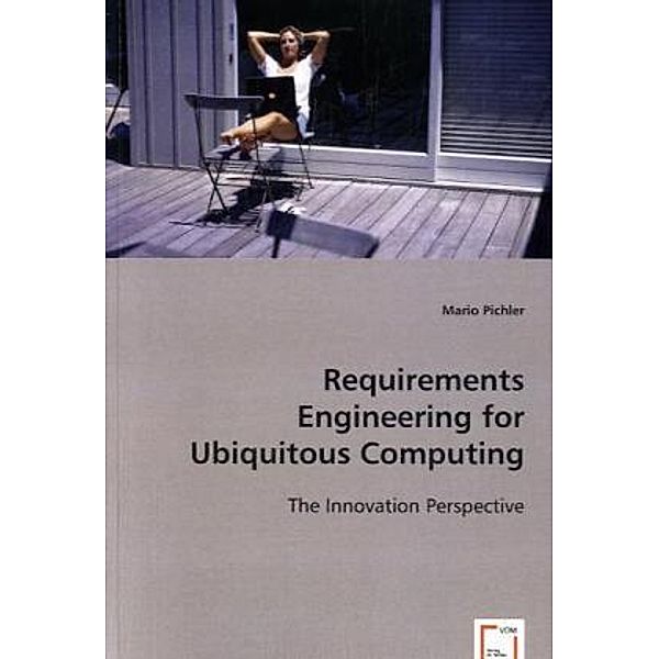 Requirements Engineering for Ubiquitous Computing, Mario Pichler