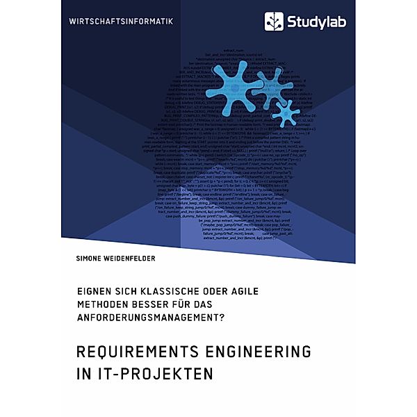 Requirements Engineering in IT-Projekten. Eignen sich klassische oder agile Methoden besser für das Anforderungsmanagement?, Simone Weidenfelder