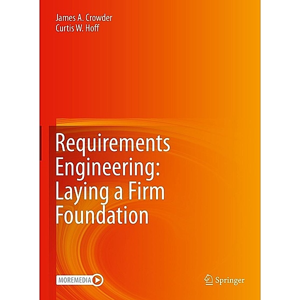 Requirements Engineering: Laying a Firm Foundation, James A. Crowder, Curtis W. Hoff