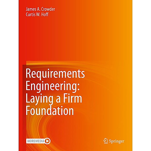 Requirements Engineering: Laying a Firm Foundation, James A. Crowder, Curtis W. Hoff