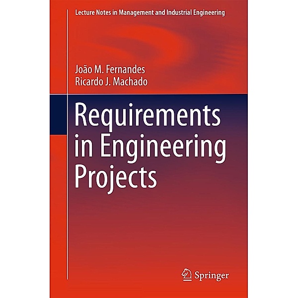 Requirements in Engineering Projects / Lecture Notes in Management and Industrial Engineering, João M. Fernandes, Ricardo J. Machado
