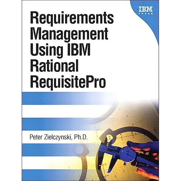 Requirements Management Using IBM Rational RequisitePro, Peter Zielczynski