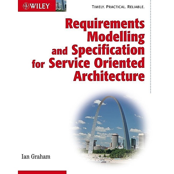 Requirements Modelling and Specification for Service Oriented Architecture, Ian Graham