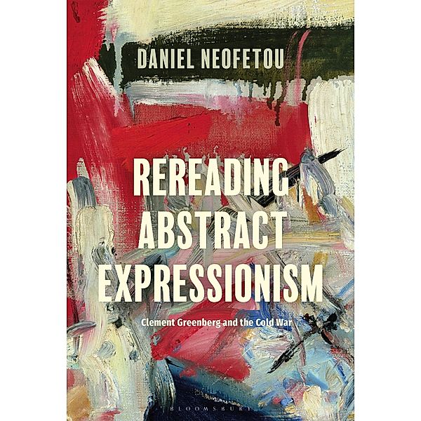 Rereading Abstract Expressionism, Clement Greenberg and the Cold War, Daniel Neofetou