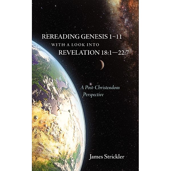 Rereading Genesis 1-11 with a Look into Revelation 18:1-22:7, James Strickler