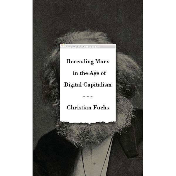 Rereading Marx in the Age of Digital Capitalism, Christian Fuchs