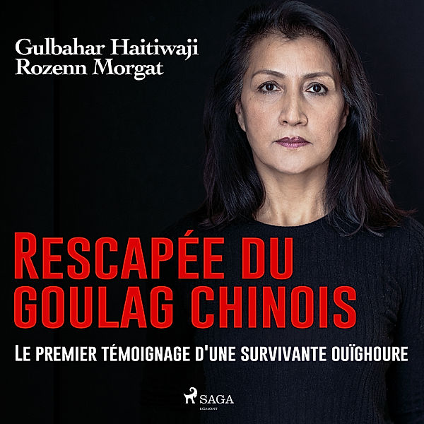 Rescapée du goulag chinois : Le premier témoignage d'une survivante ouïghoure, Gulbahar Haitiwaji, Rozenn Morgat