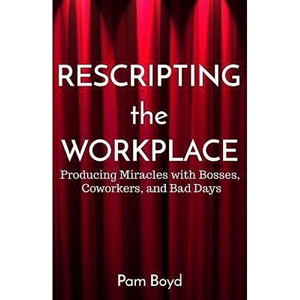 Rescripting the Workplace / Atmosphere Press, Pam Boyd