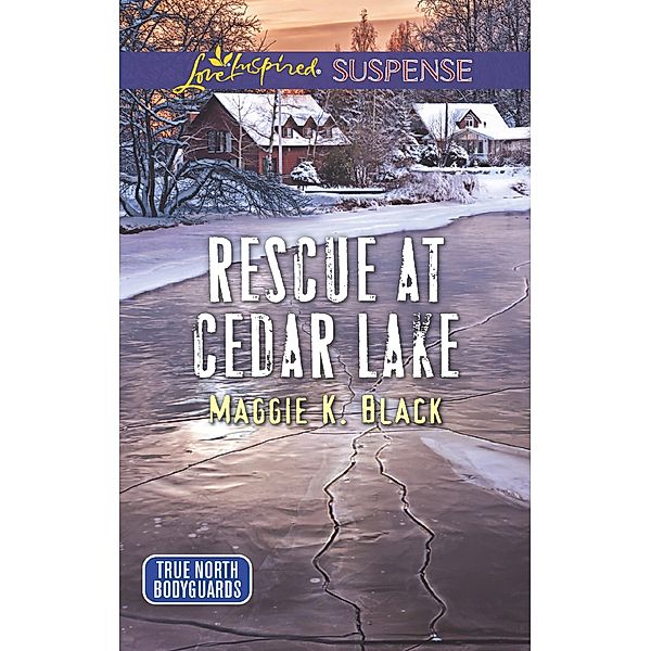 Rescue At Cedar Lake (True North Bodyguards, Book 2) (Mills & Boon Love Inspired Suspense), Maggie K. Black