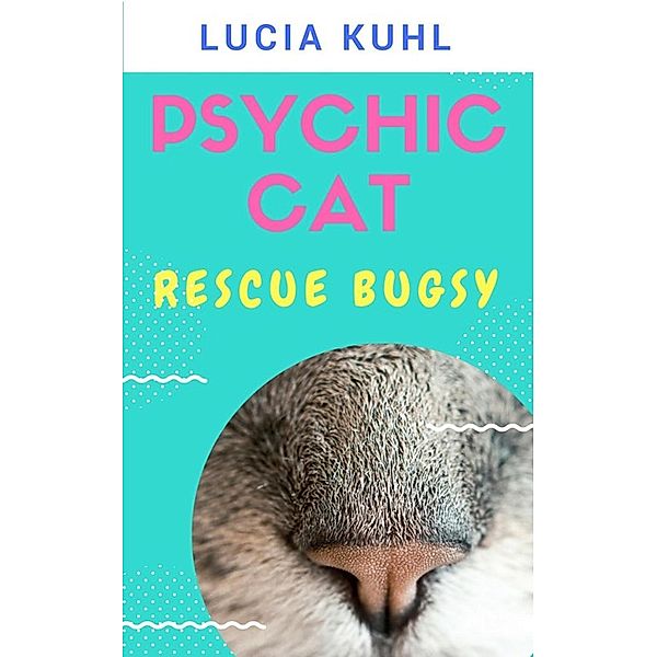 Rescue Bugsy (Psychic Cat Paranormal Cozy Mystery Novelette, #1) / Psychic Cat Paranormal Cozy Mystery Novelette, Lucia Kuhl