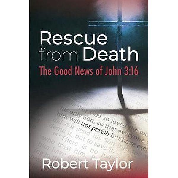 Rescue from Death: The Good News of John 3 / Sherwood Heritage Press, Robert Taylor