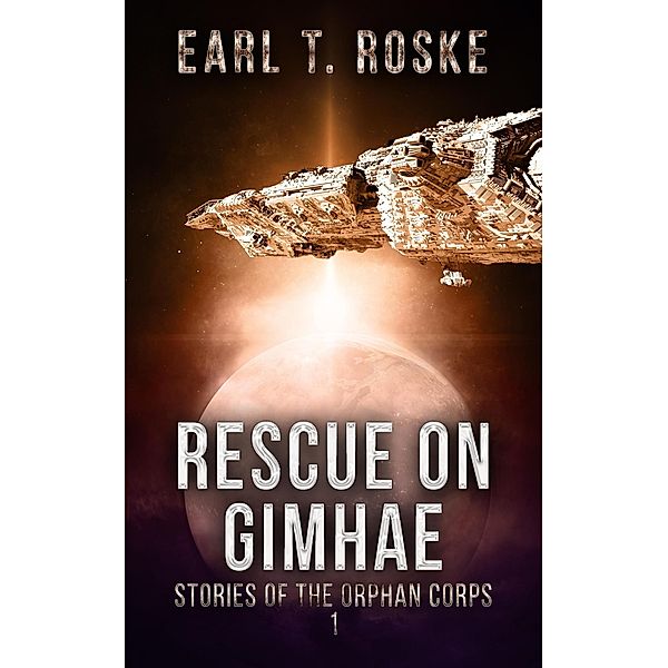 Rescue on Gimhae (Stories of the Orphan Corps, #1) / Stories of the Orphan Corps, Earl T. Roske