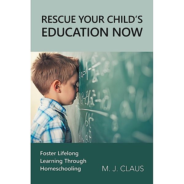 Rescue Your Child's Education Now, M. J. Claus