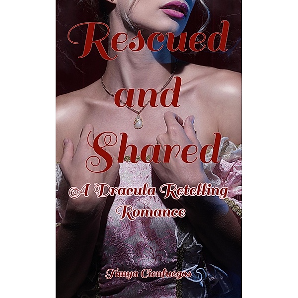 Rescued and Shared: A Dracula Retelling Romance, Tanya Cienfuegos