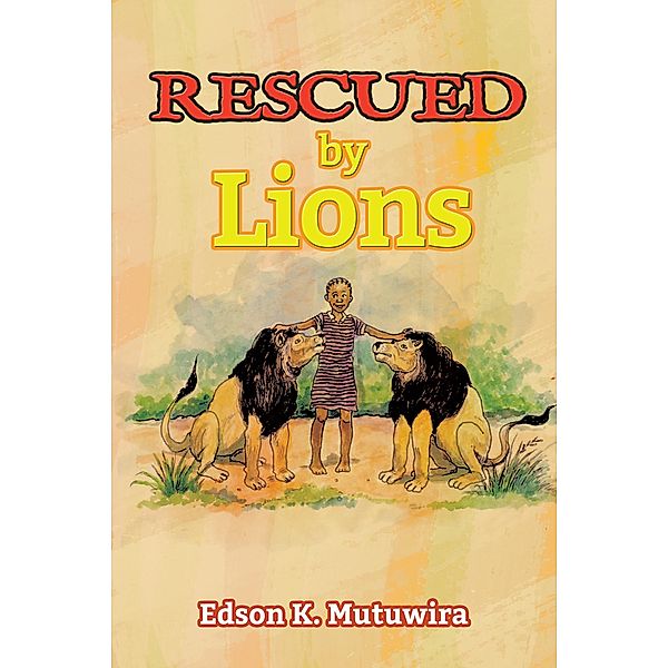 Rescued by Lions, Edson K. Mutuwira