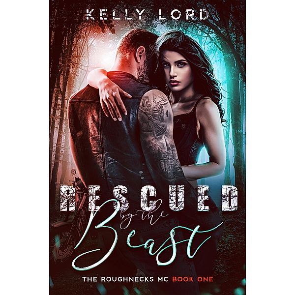 Rescued by the Beast (The Roughnecks MC, #1) / The Roughnecks MC, Kelly Lord