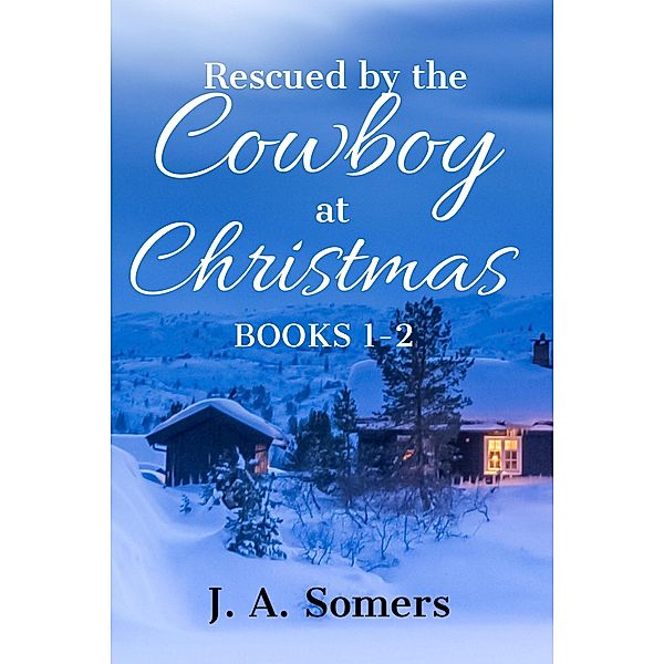 Rescued by the Cowboy at Christmas Boxed Set Books 1-2 / Rescued by the Cowboy at Christmas, J. A. Somers