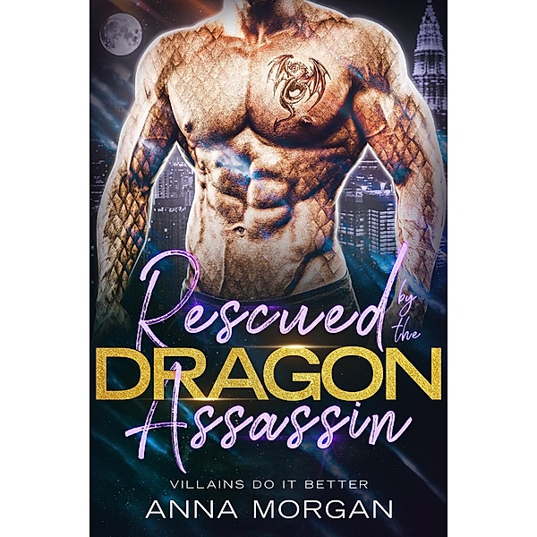 Rescued By The Dragon Assassin (Villains Do It Better, #4) / Villains Do It Better, Anna Morgan