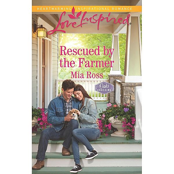Rescued By The Farmer (Mills & Boon Love Inspired) (Oaks Crossing, Book 2) / Mills & Boon Love Inspired, Mia Ross